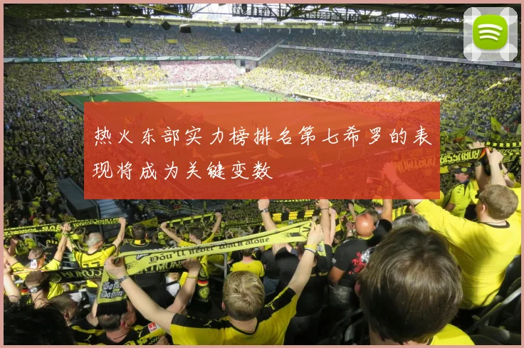 热火东部实力榜排名第七希罗的表现将成为关键变数